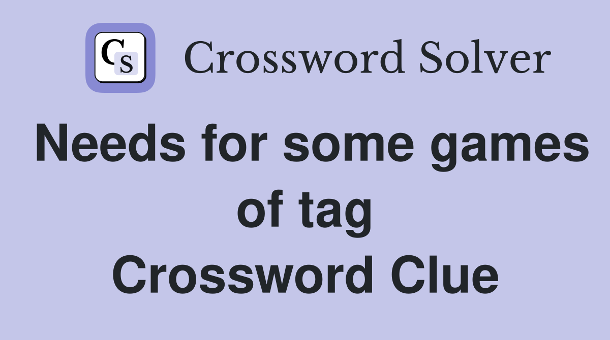 Needs for some games of tag Crossword Clue