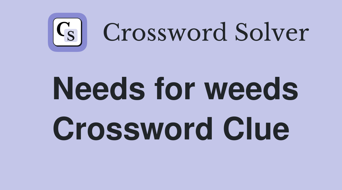 Needs for weeds Crossword Clue