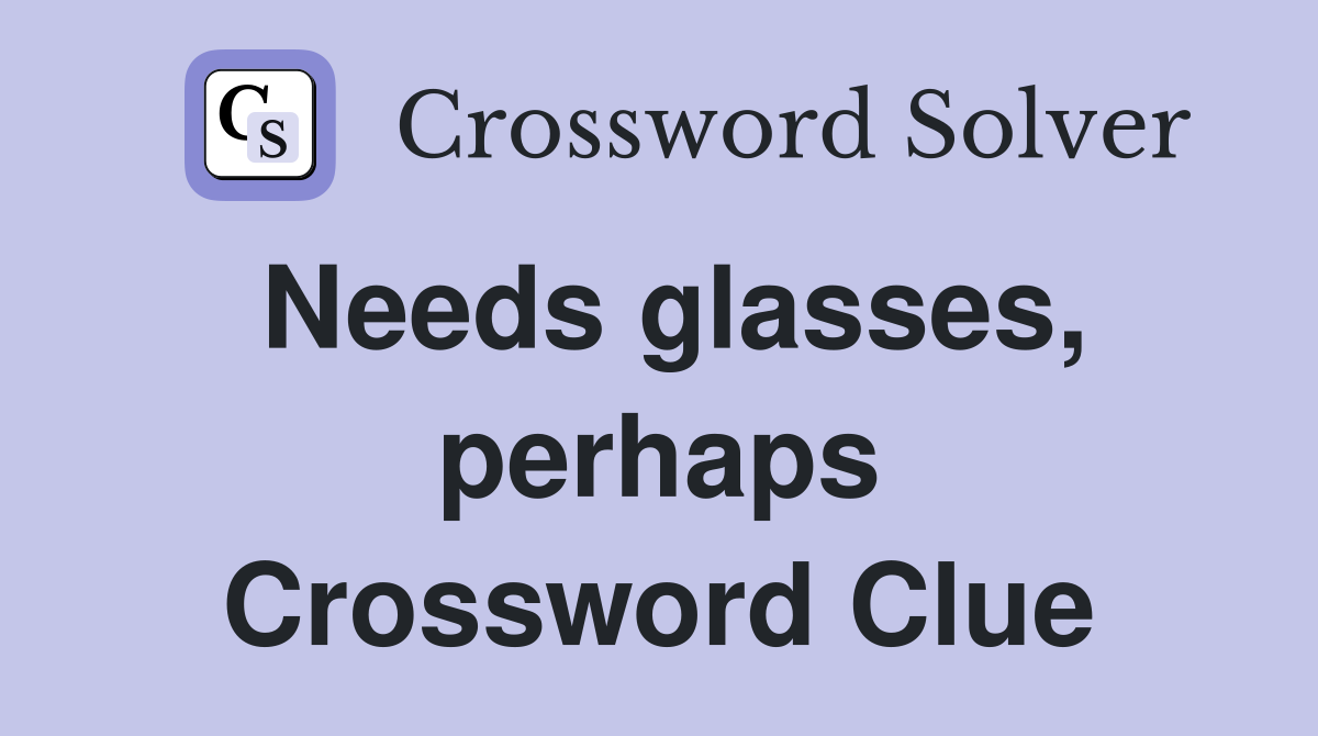 Needs glasses, perhaps Crossword Clue