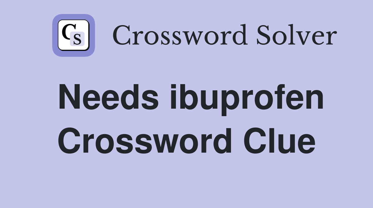 Needs ibuprofen Crossword Clue