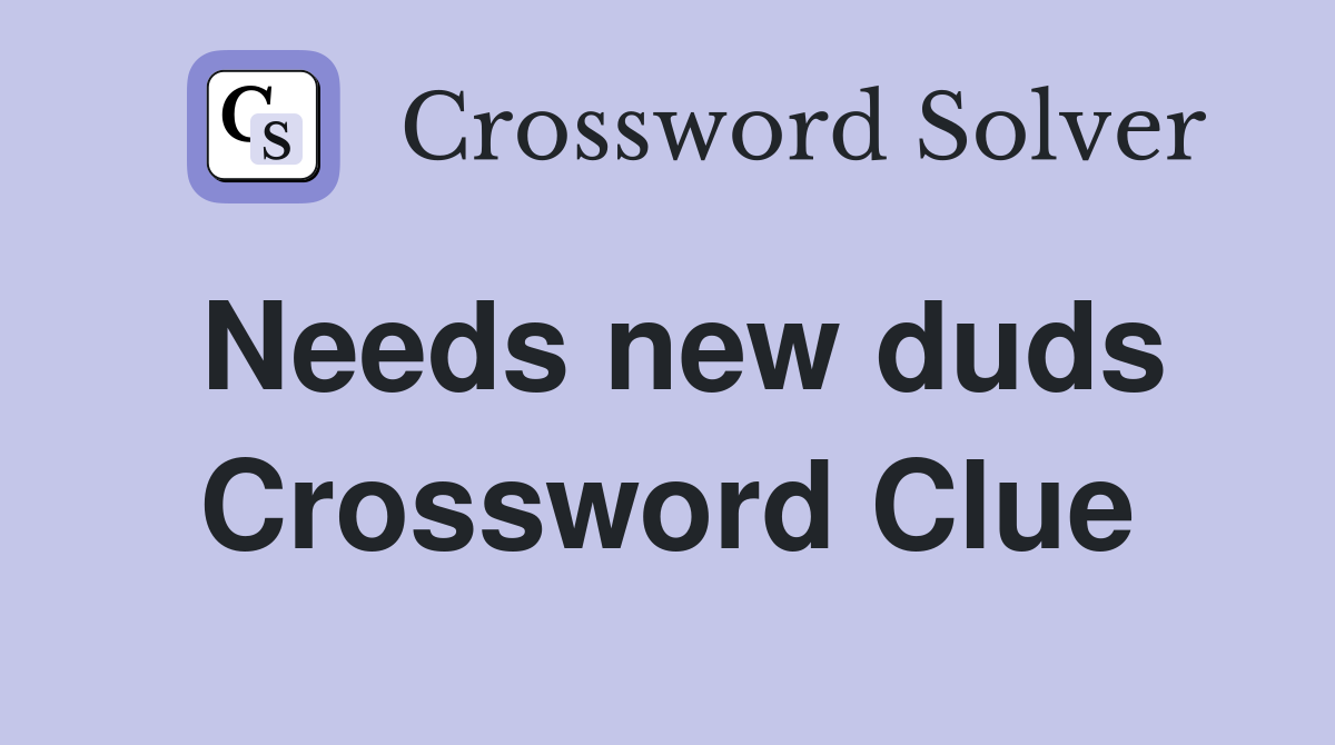 Needs new duds Crossword Clue