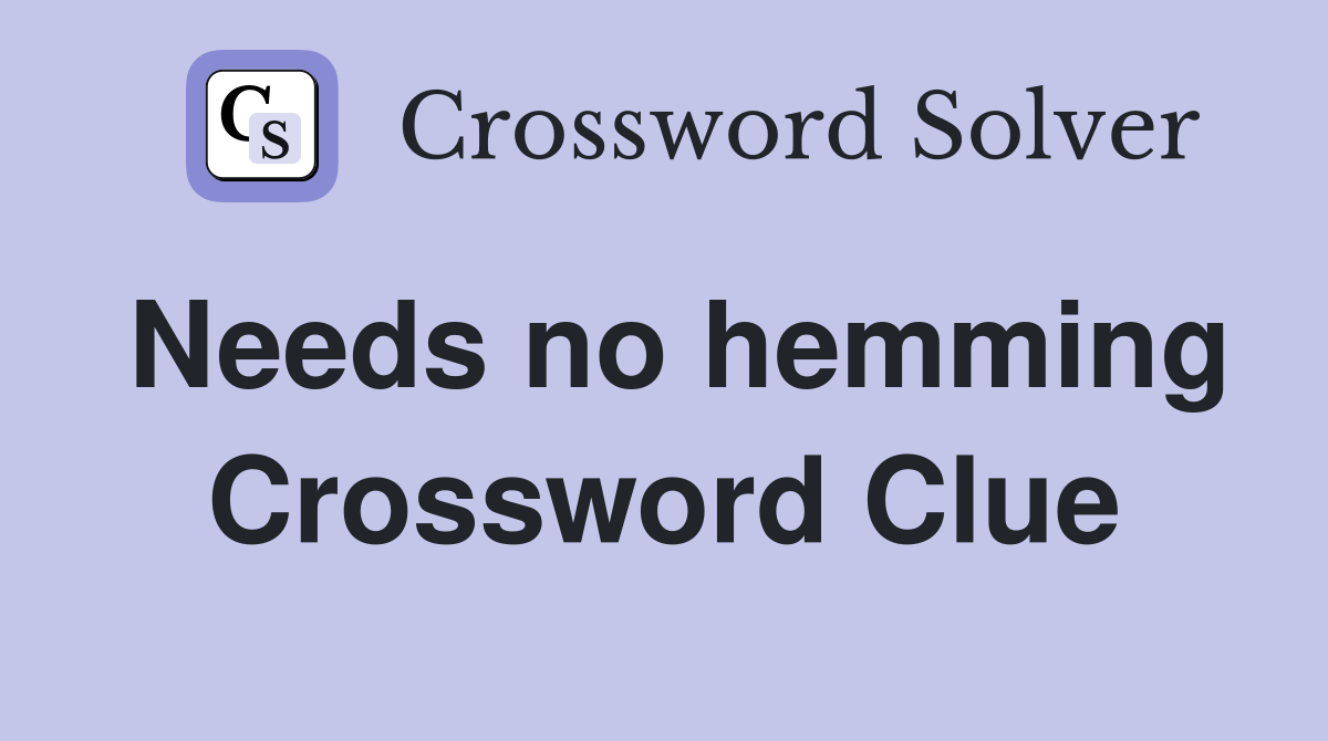 Needs no hemming Crossword Clue