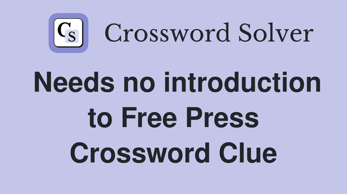 Needs no introduction to Free Press Crossword Clue