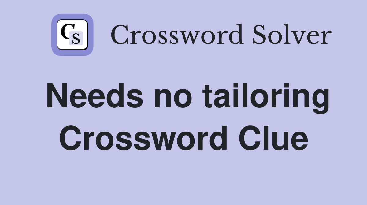 Needs no tailoring Crossword Clue