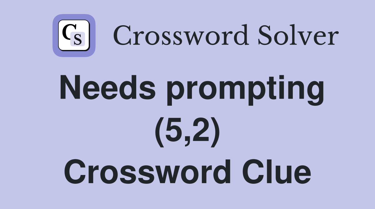 Needs prompting (5,2) Crossword Clue