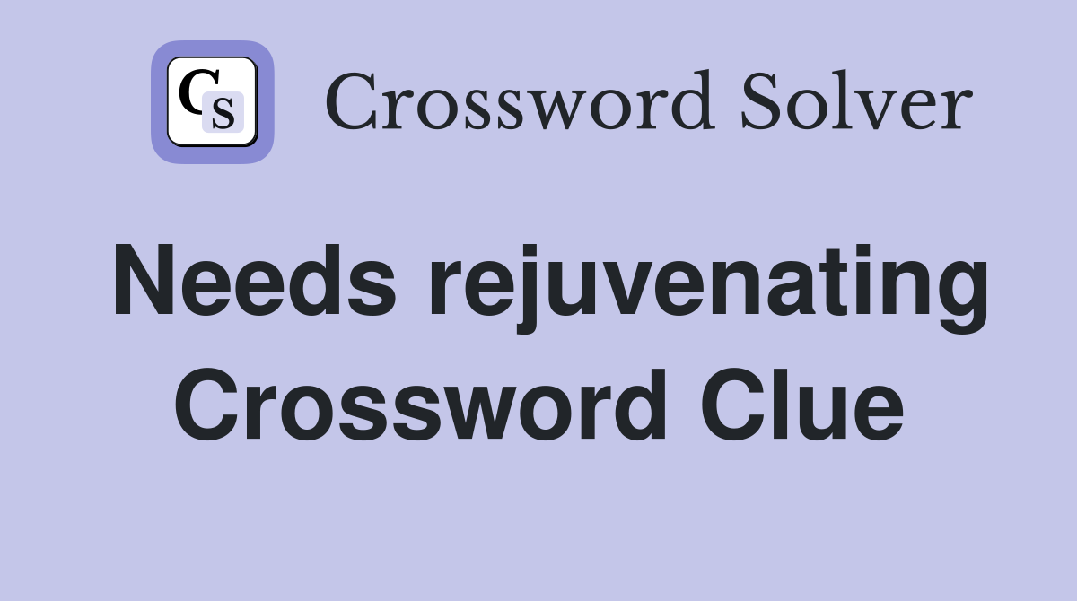Needs rejuvenating Crossword Clue