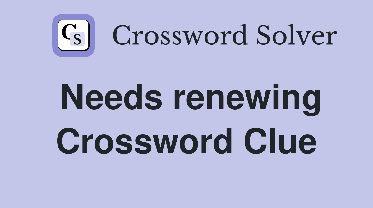 Needs renewing Crossword Clue