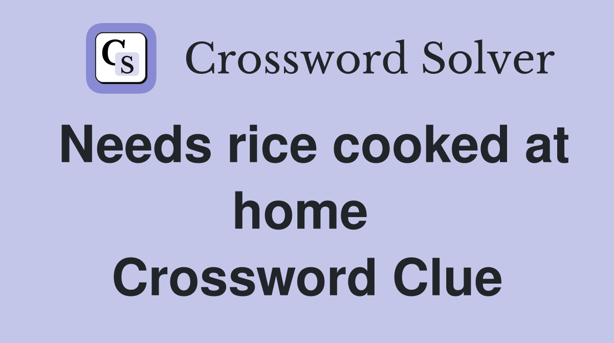 Needs rice cooked at home  Crossword Clue