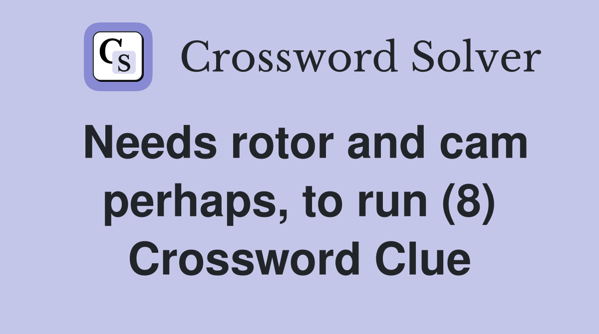 Needs rotor and cam perhaps, to run (8) Crossword Clue