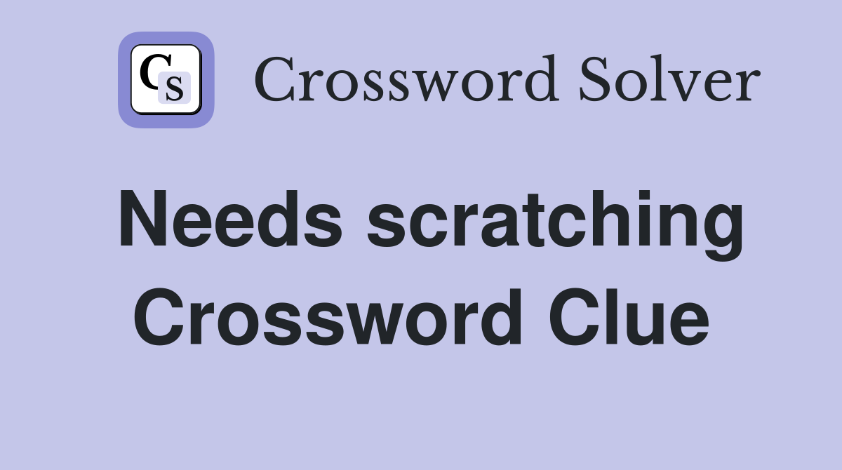 Needs scratching Crossword Clue