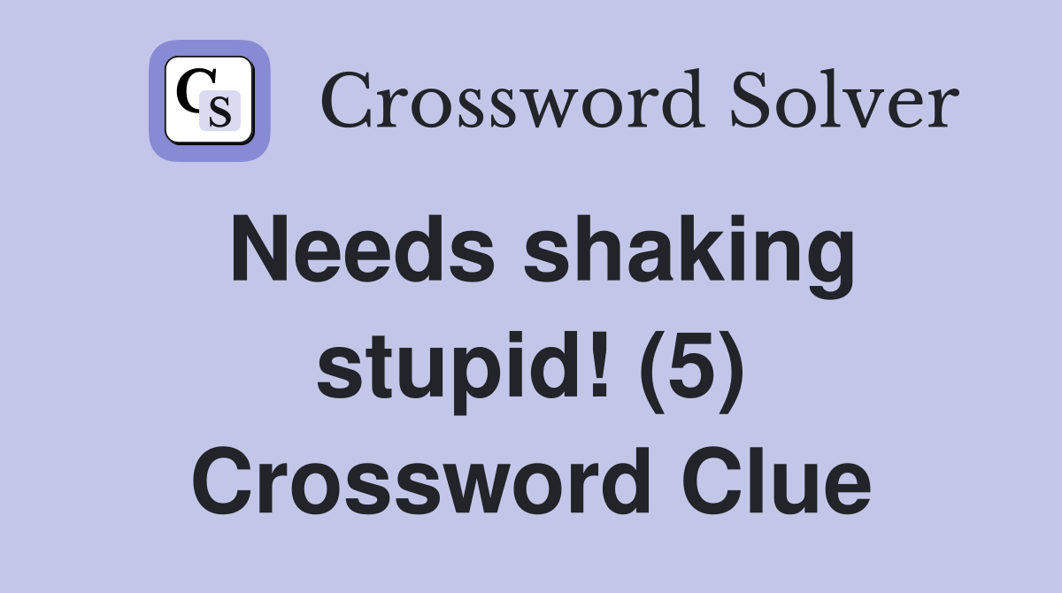 Needs shaking stupid! (5) Crossword Clue