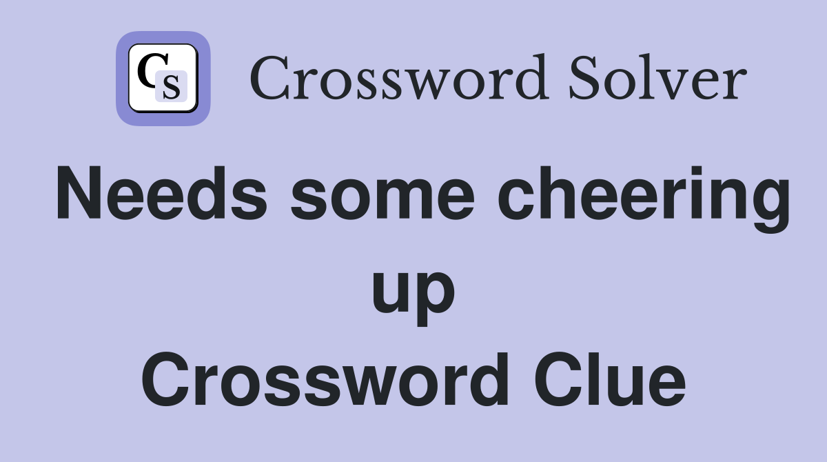 Needs some cheering up Crossword Clue