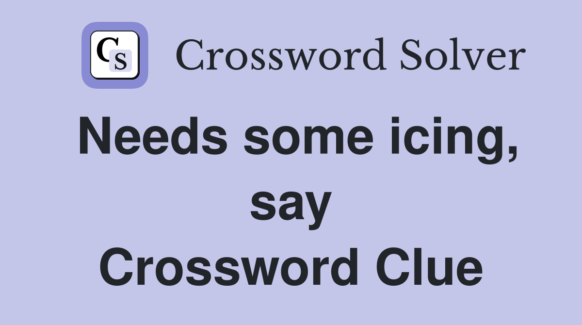 Needs some icing, say Crossword Clue