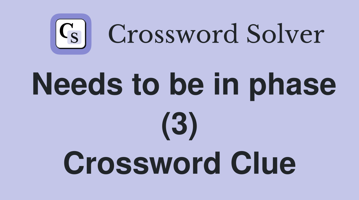 Needs to be in phase (3) Crossword Clue