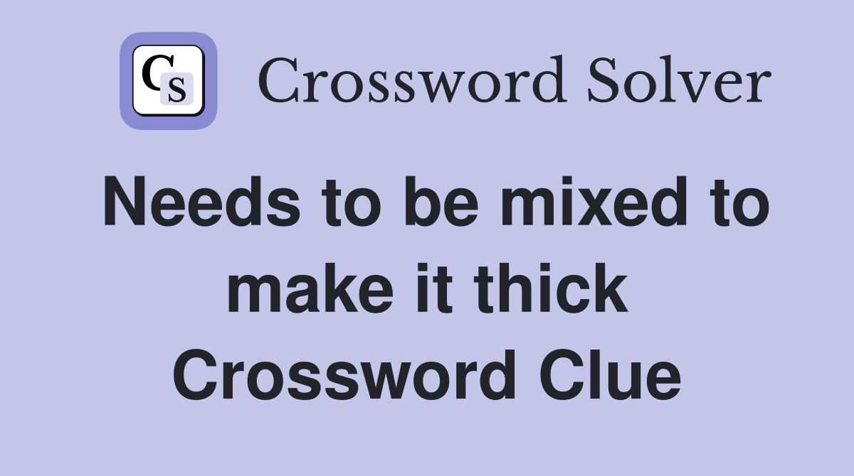 Needs to be mixed to make it thick Crossword Clue