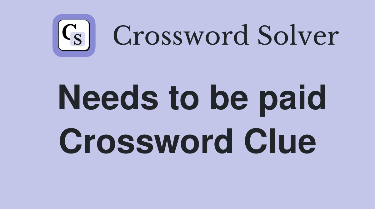Needs to be paid Crossword Clue