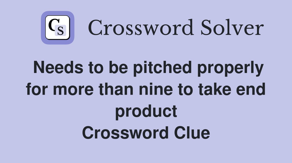 Needs to be pitched properly for more than nine to take end product Crossword Clue