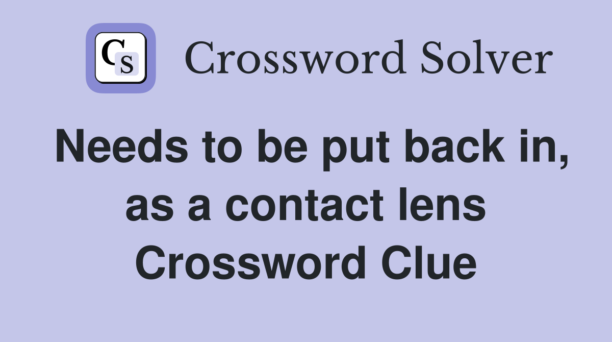 Needs to be put back in, as a contact lens Crossword Clue