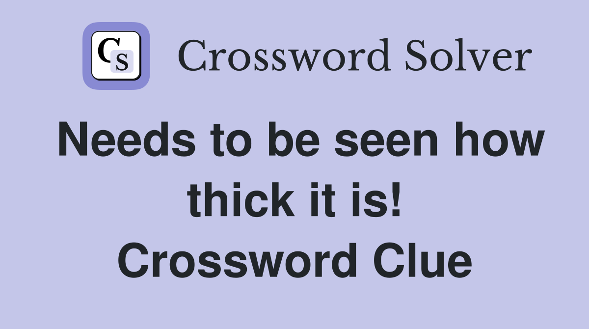 Needs to be seen how thick it is! Crossword Clue