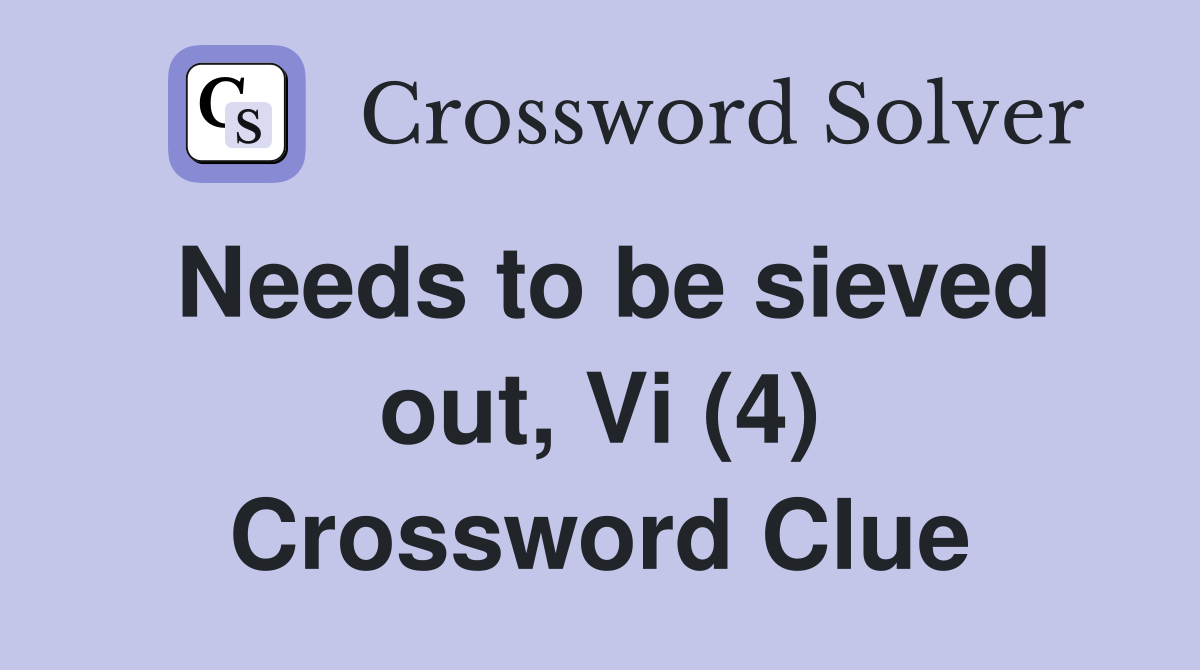 Needs to be sieved out, Vi (4) Crossword Clue
