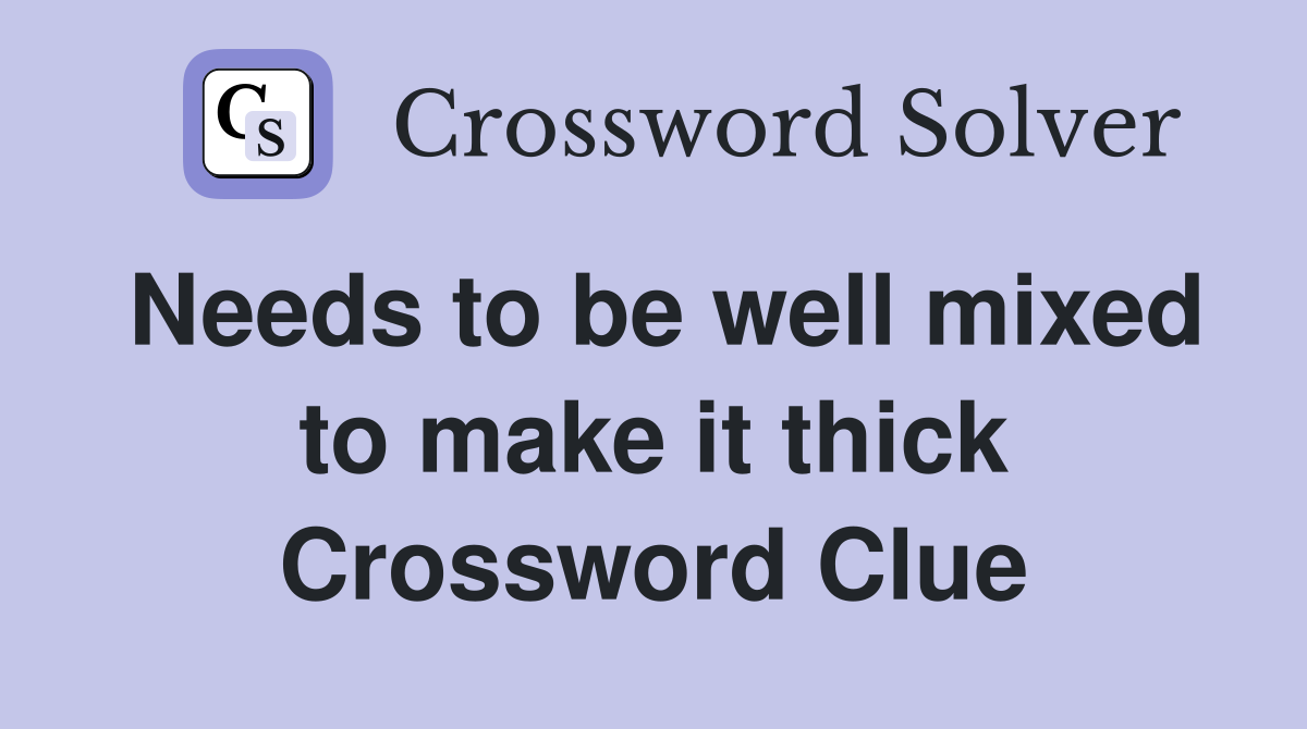 Needs to be well mixed to make it thick Crossword Clue