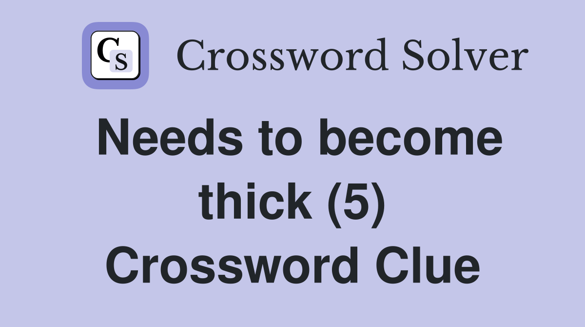 Needs to become thick (5) Crossword Clue