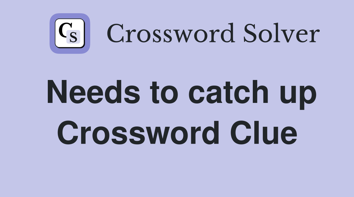 Needs to catch up Crossword Clue