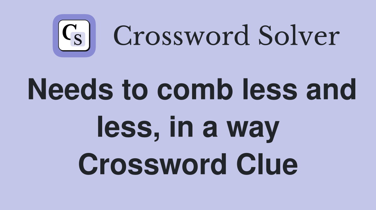 Needs to comb less and less, in a way Crossword Clue