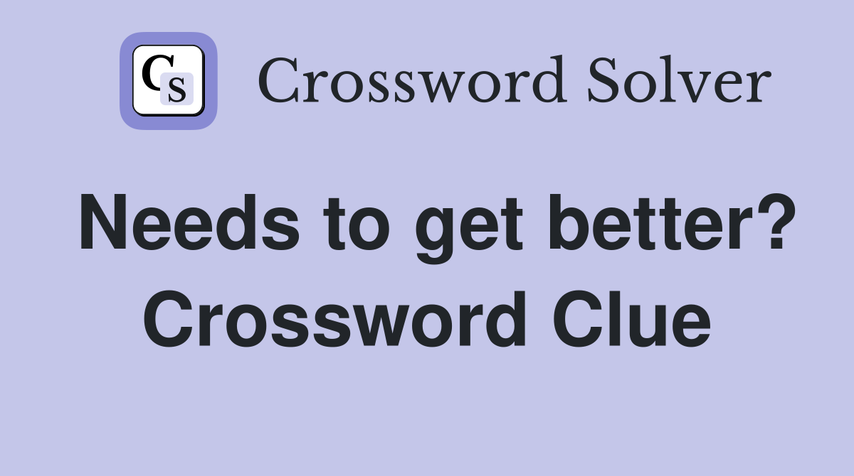 Needs to get better? Crossword Clue