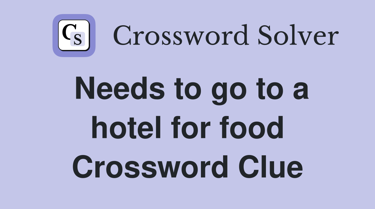 Needs to go to a hotel for food Crossword Clue