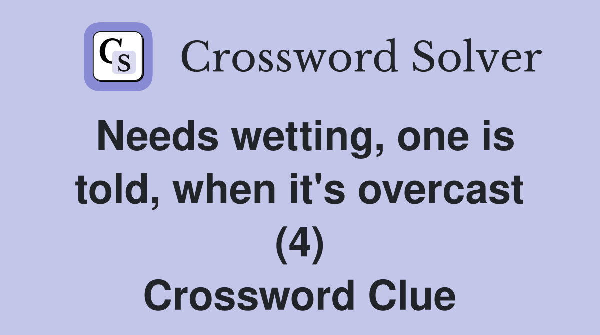 Needs wetting, one is told, when it's overcast (4) Crossword Clue