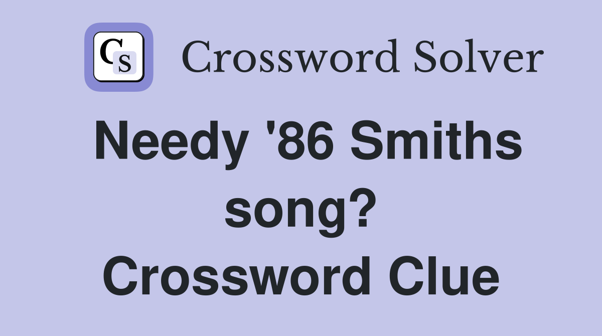 Needy '86 Smiths song? Crossword Clue