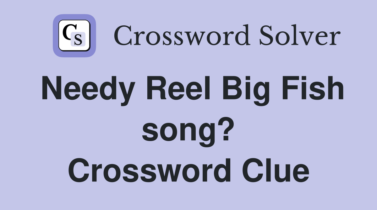 Needy Reel Big Fish song? Crossword Clue