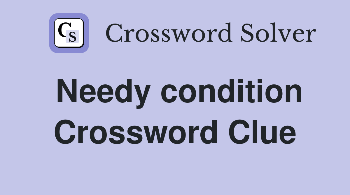 Needy condition Crossword Clue