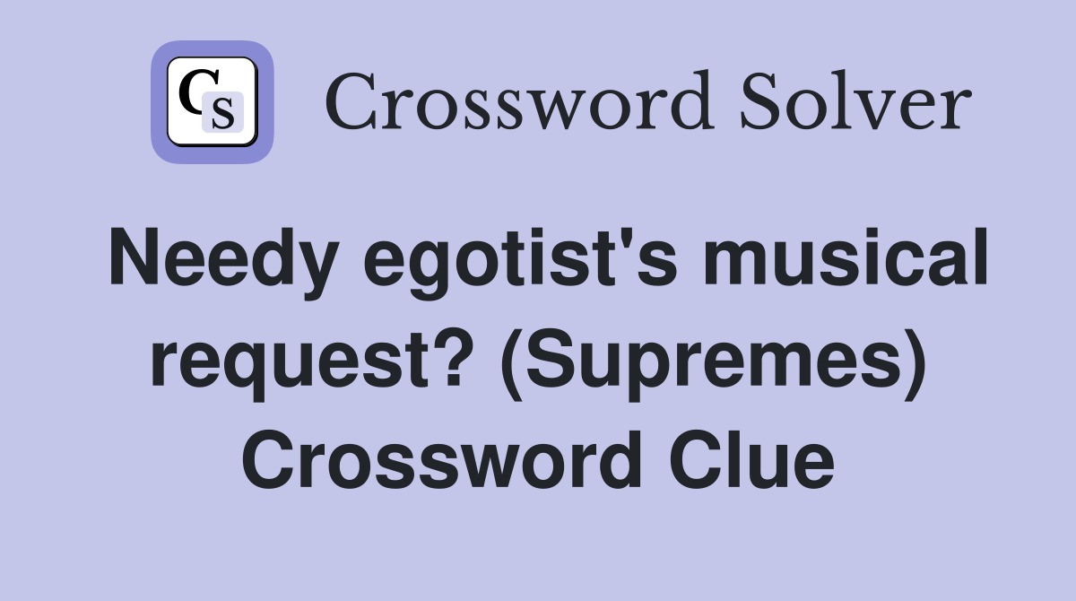 Needy egotist's musical request? (Supremes) Crossword Clue