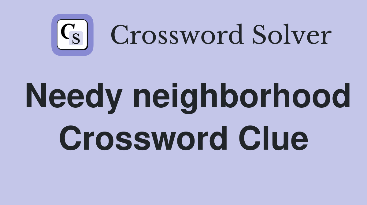 Needy neighborhood Crossword Clue