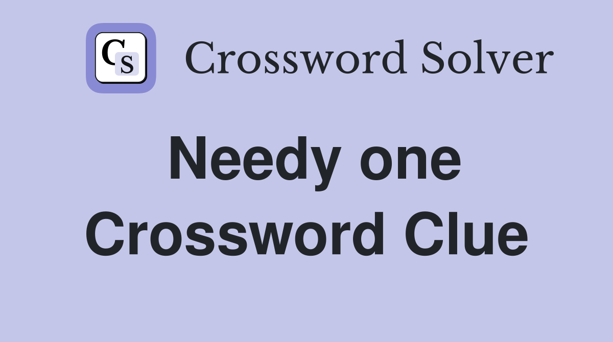 Needy one Crossword Clue
