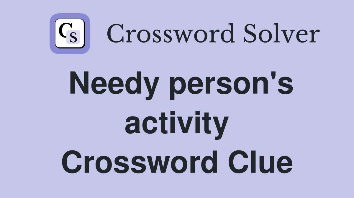 Needy person's activity Crossword Clue
