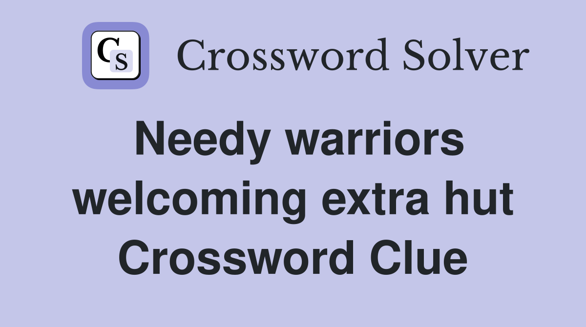 Needy warriors welcoming extra hut Crossword Clue