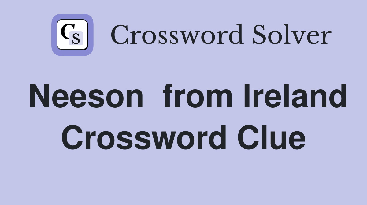 Neeson  from Ireland Crossword Clue