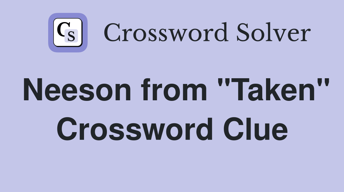 Neeson from "Taken" Crossword Clue
