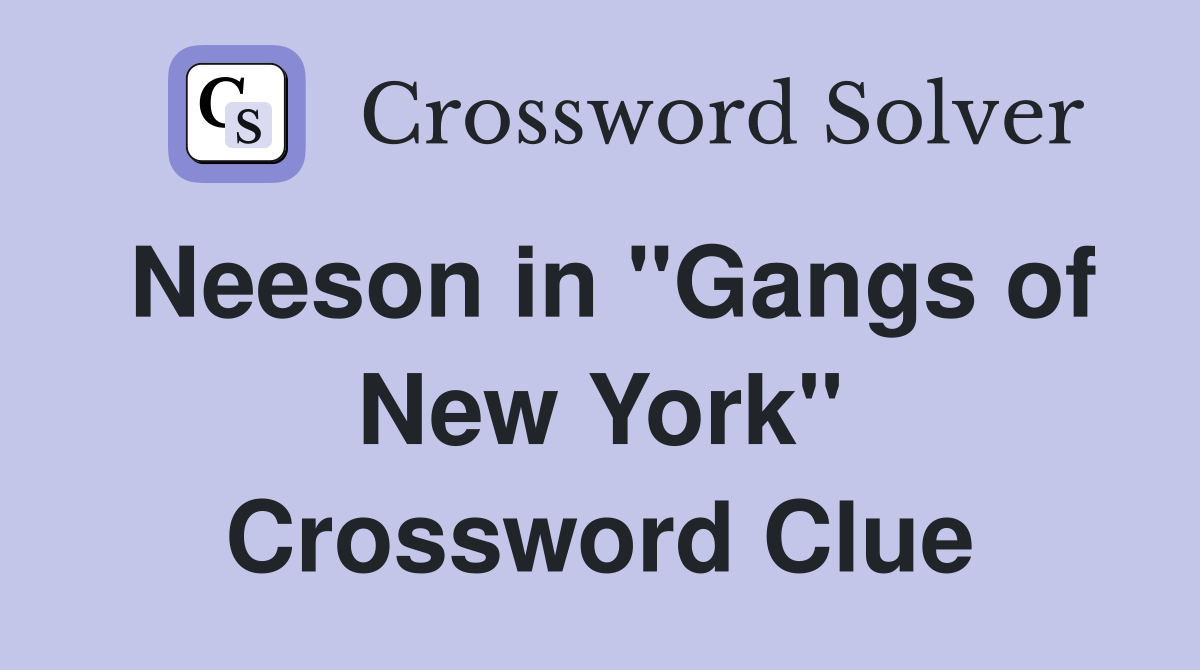 Neeson in "Gangs of New York" Crossword Clue