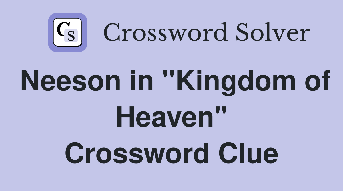 Neeson in "Kingdom of Heaven" Crossword Clue
