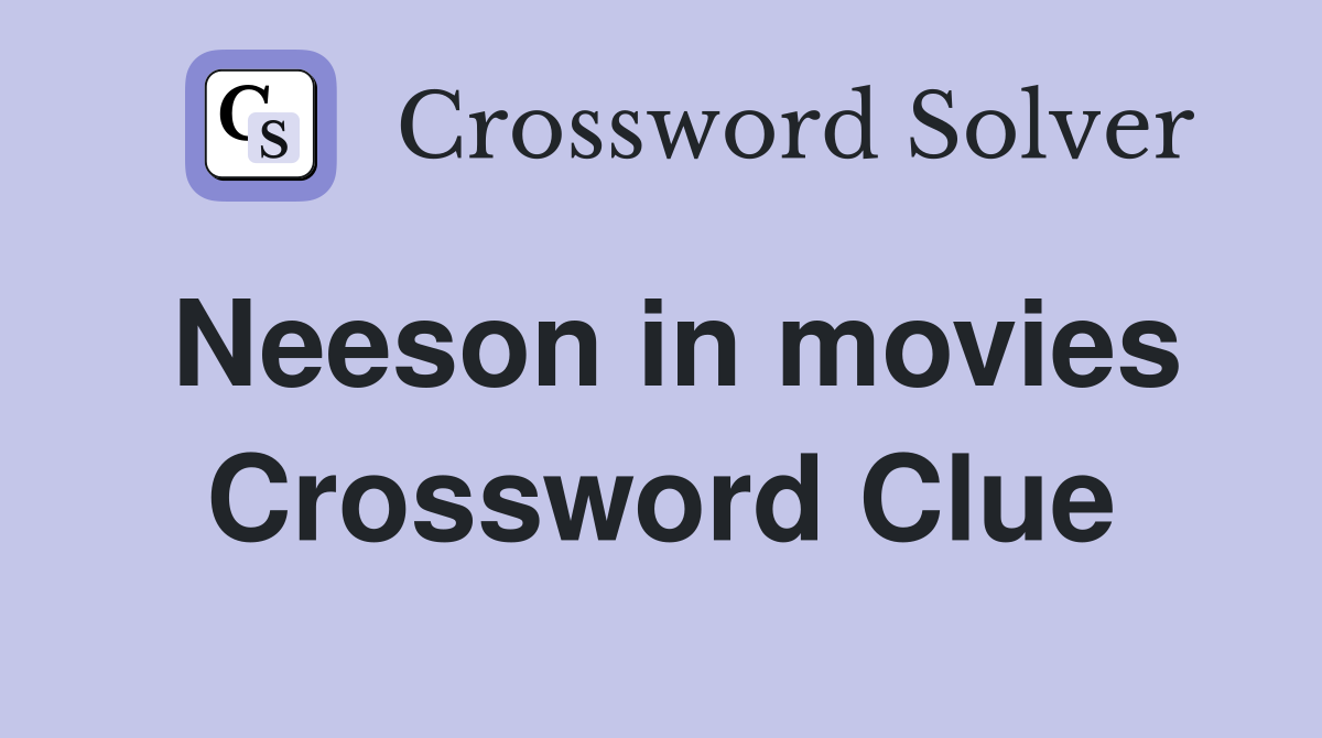 Neeson in movies Crossword Clue