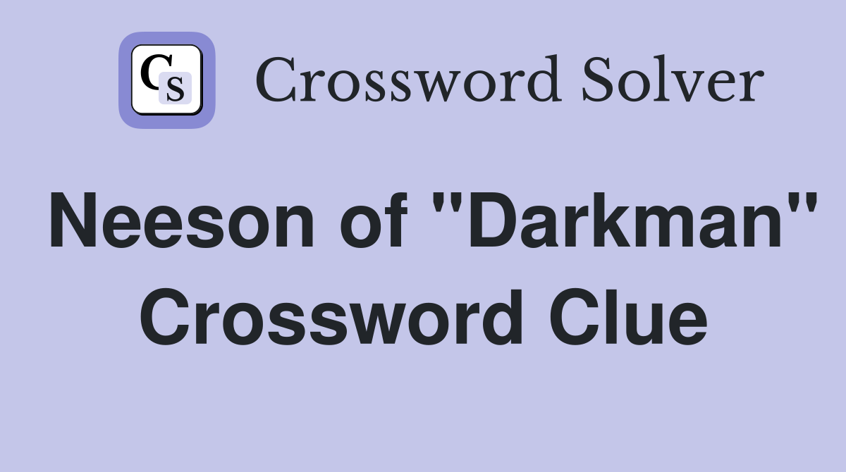 Neeson of "Darkman" Crossword Clue