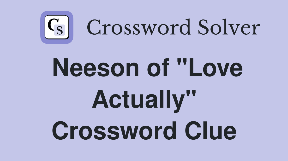Neeson of "Love Actually" Crossword Clue
