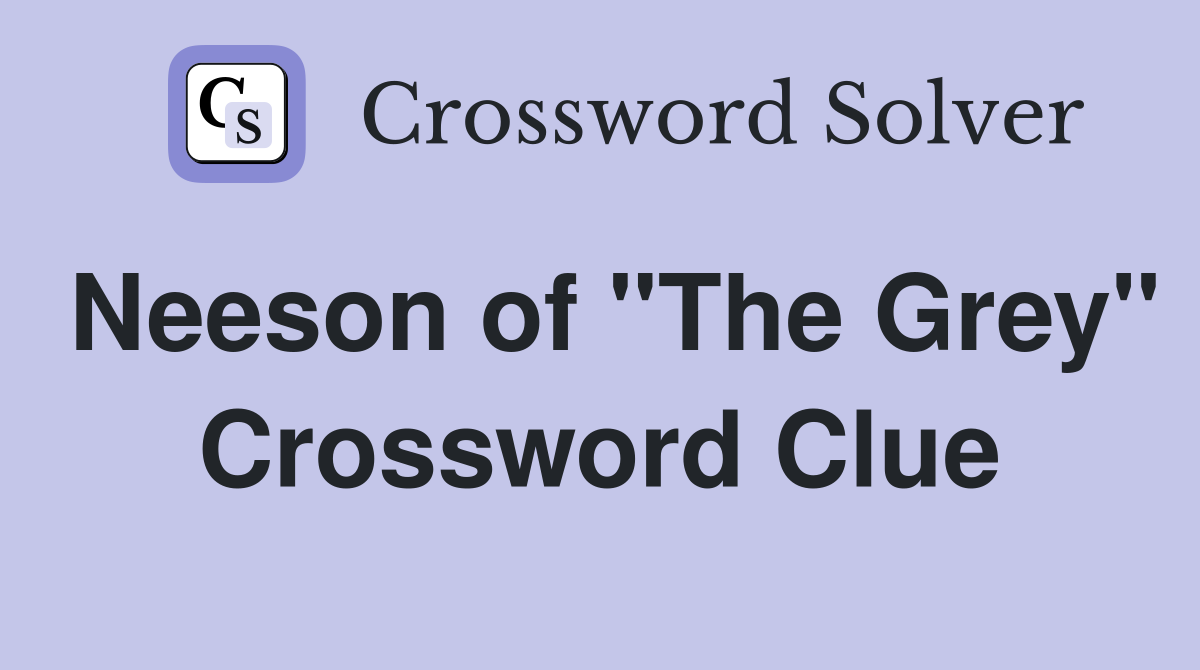 Neeson of "The Grey" Crossword Clue
