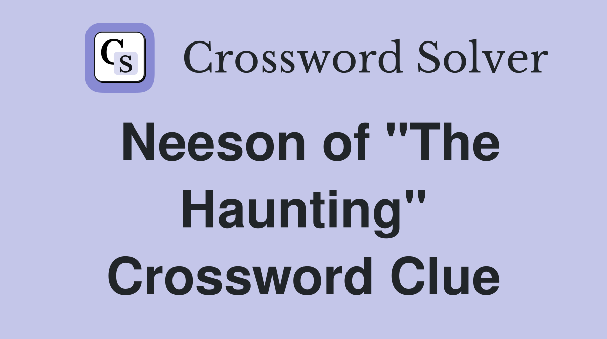 Neeson of "The Haunting" Crossword Clue