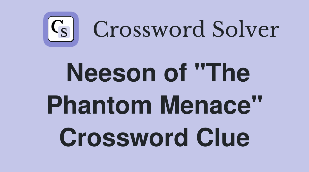 Neeson of "The Phantom Menace" Crossword Clue