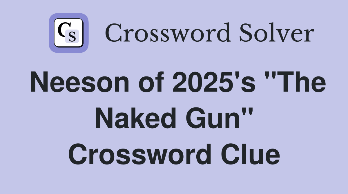 Neeson of 2025's "The Naked Gun" Crossword Clue